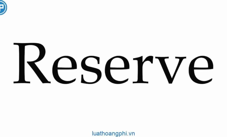 Reserve là gì? - Luật Hoàng Phi
