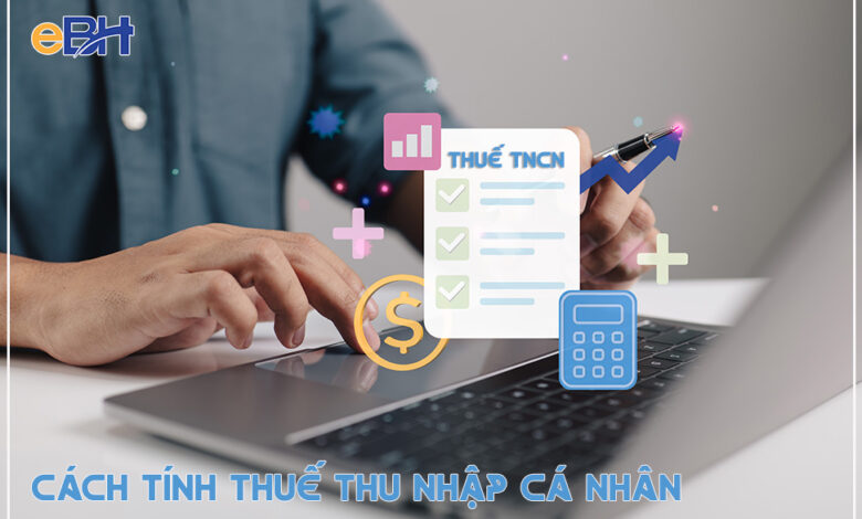 Hướng dẫn cách tính thuế thu nhập cá nhân năm 2023 - Ebh.vn