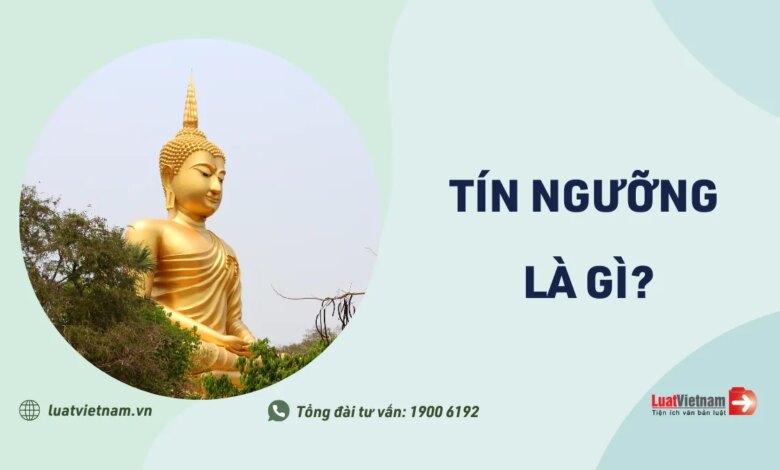 Tín ngưỡng là gì? Hiểu đúng để không nhầm lẫn với mê tín dị đoan