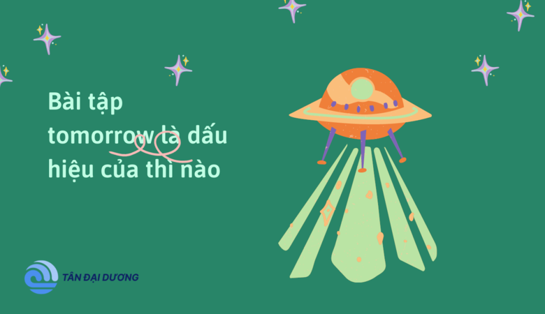 Tomorrow là dấu hiệu của thì nào? Cách dùng + bài tập
