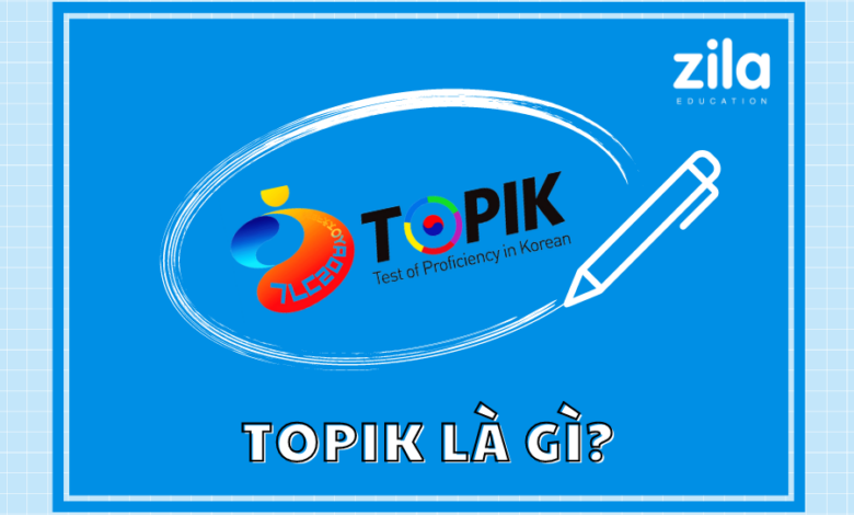TOPIK là gì? Những thông tin bạn nên nắm rõ về TOPIK