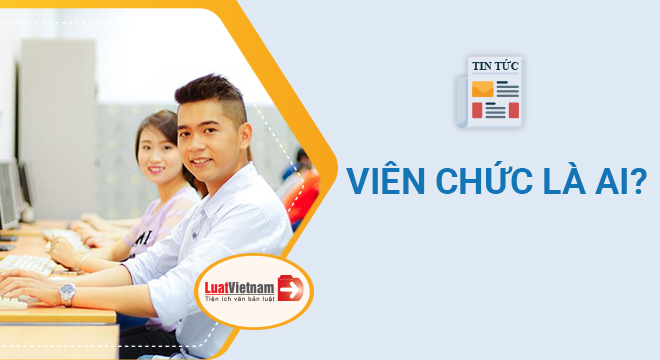 Viên chức là gì? Viên chức được phân loại thế nào? - LuatVietnam
