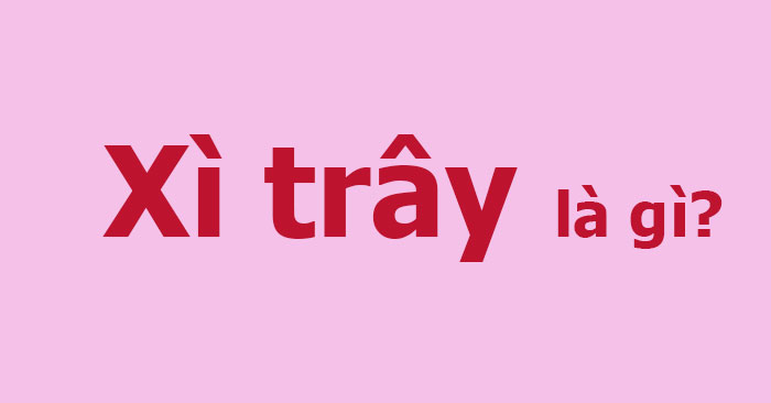 Xì trây - Thuật ngữ thú vị trong cộng đồng LGBT