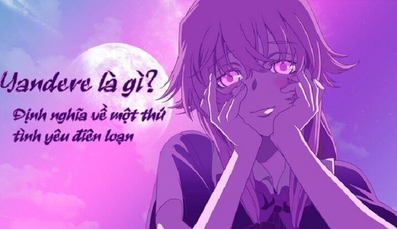 Yandere là gì? Ngọn nguồn tình yêu điên loạn của ... - Timviec365.vn