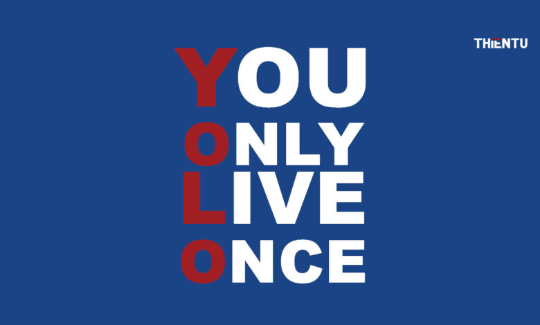 Yolo là gì? Nên hay không khi giới trẻ chạy theo yolo? - ThienTu
