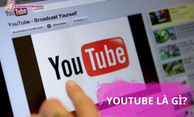 Youtube là gì? Lợi ích tuyệt vời Youtube mang lại - HanoiMobile